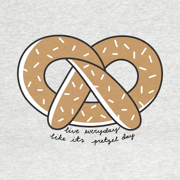 Live Everyday Like Its Pretzel Day Script by annmariestowe